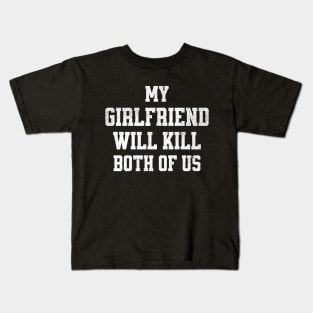 My Girlfriend Would Kill Us Both Kids T-Shirt